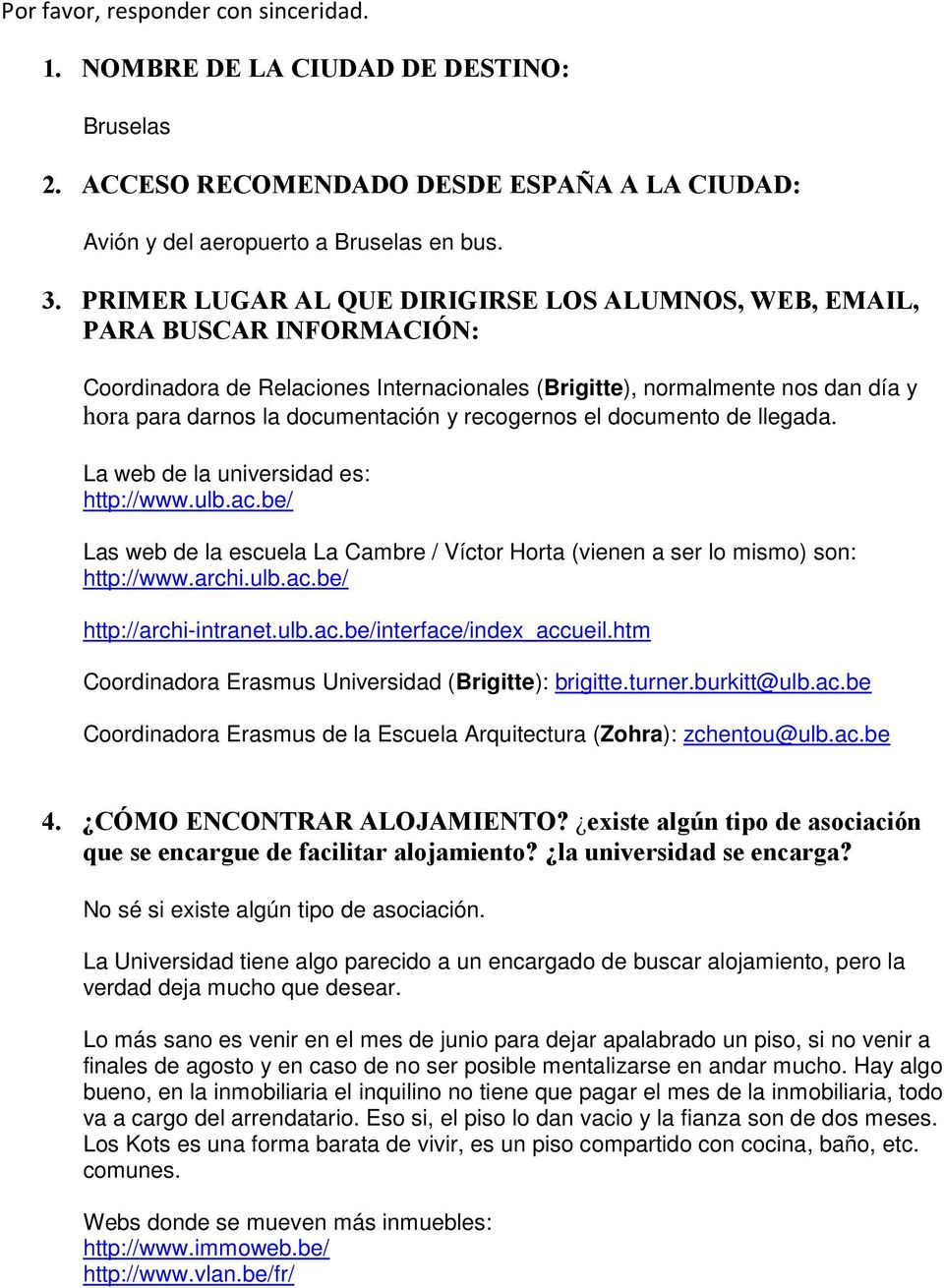 recogernos el documento de llegada. La web de la universidad es: http://www.ulb.ac.be/ Las web de la escuela La Cambre / Víctor Horta (vienen a ser lo mismo) son: http://www.archi.ulb.ac.be/ http://archi-intranet.