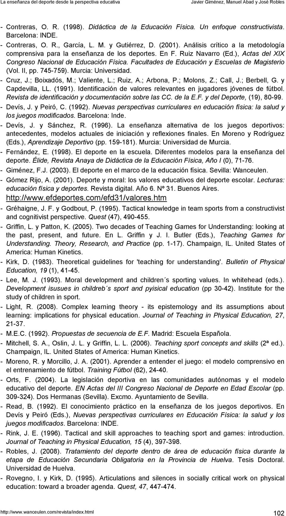 Facultades de Educación y Escuelas de Magisterio (Vol. II, pp. 745-759). Murcia: Universidad. - Cruz, J.; Boixadós, M.; Valiente, L.; Ruiz, A.; Arbona, P.; Molons, Z.; Call, J.; Berbell, G.