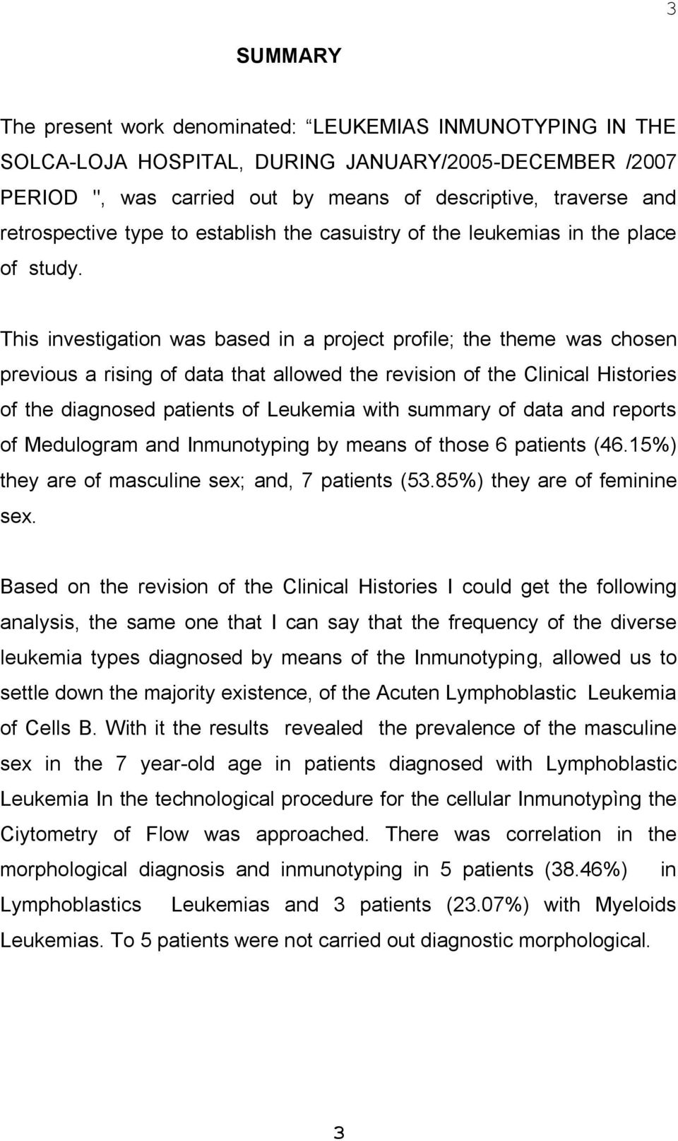 This investigation was based in a project profile; the theme was chosen previous a rising of data that allowed the revision of the Clinical Histories of the diagnosed patients of Leukemia with