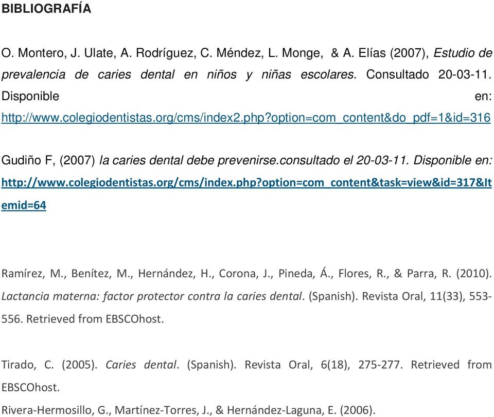 colegiodentistas.org/cms/index.php?option=com_content&task=view&id=317&it emid=64 Ramírez, M., Benítez, M., Hernández, H., Corona, J., Pineda, Á., Flores, R., & Parra, R. (2010).