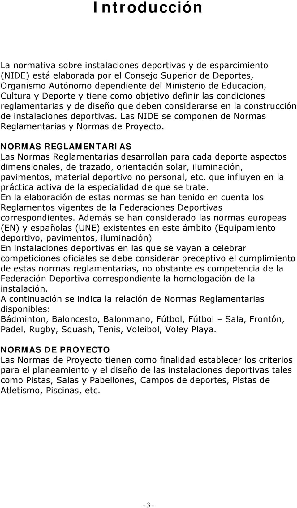 Las NIDE se componen de Normas Reglamentarias y Normas de Proyecto.
