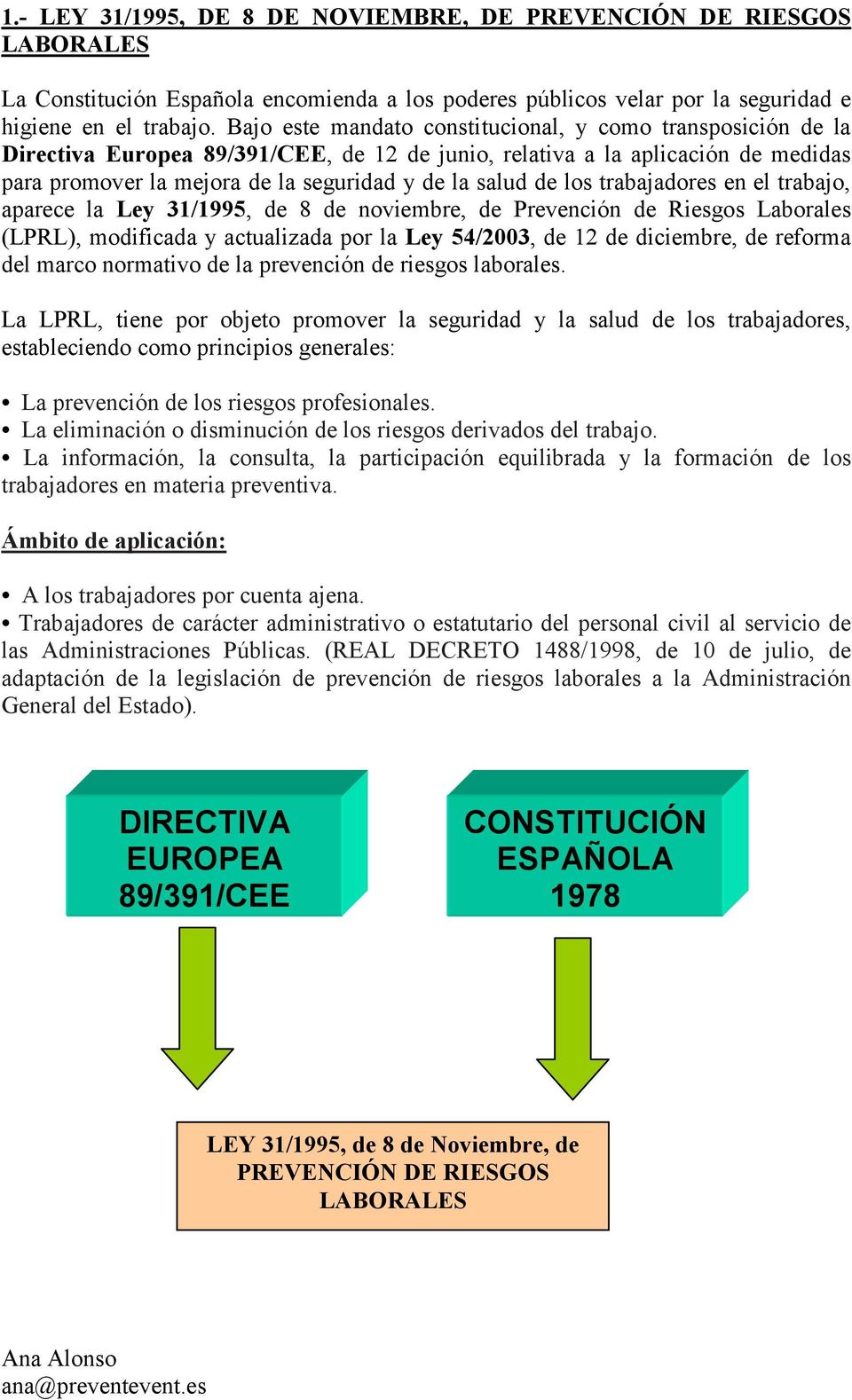 los trabajadores en el trabajo, aparece la Ley 31/1995, de 8 de noviembre, de Prevención de Riesgos Laborales (LPRL), modificada y actualizada por la Ley 54/2003, de 12 de diciembre, de reforma del