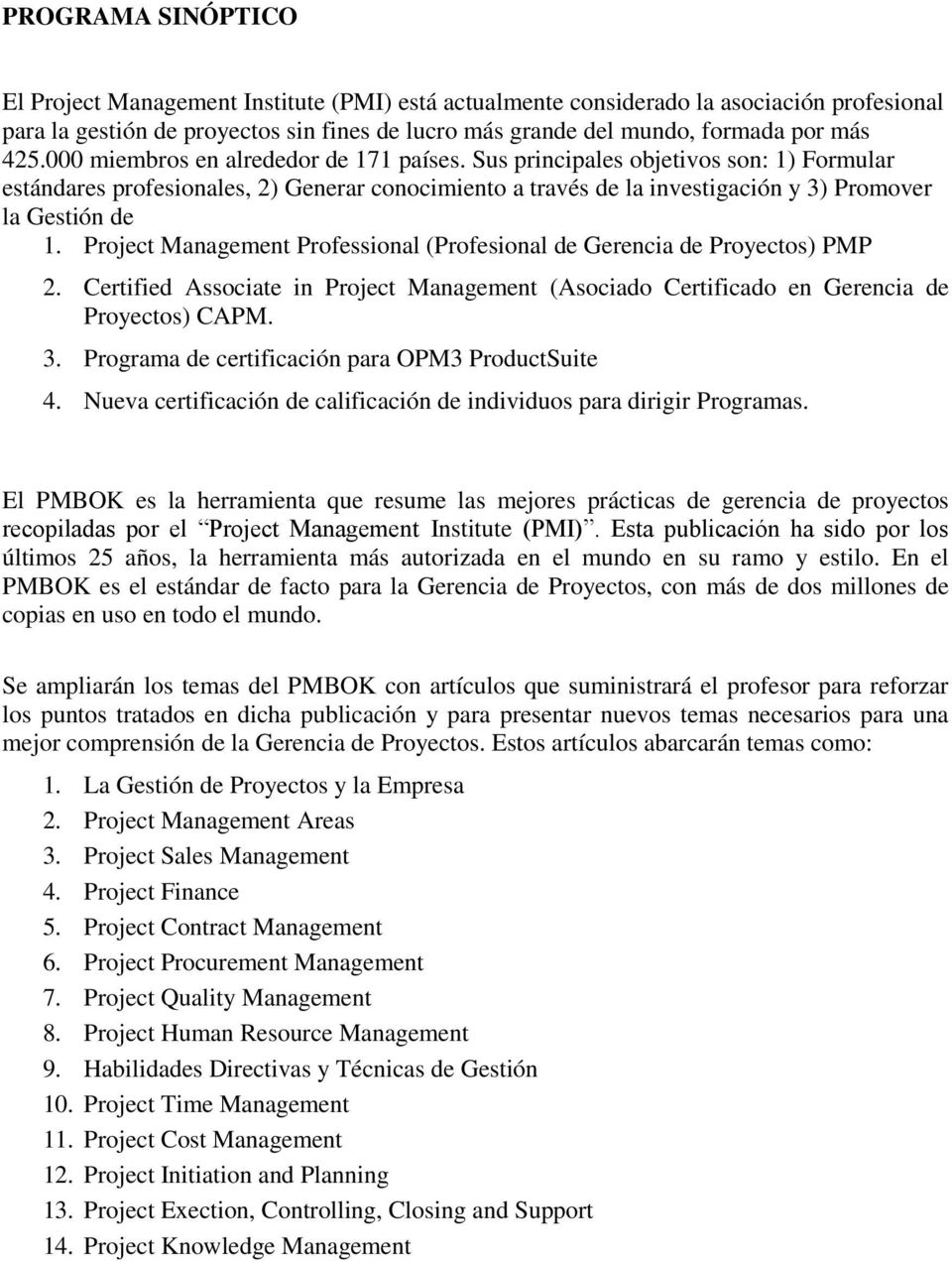 Project Management Professional (Profesional de Gerencia de Proyectos) PMP 2. Certified Associate in Project Management (Asociado Certificado en Gerencia de Proyectos) CAPM. 3.