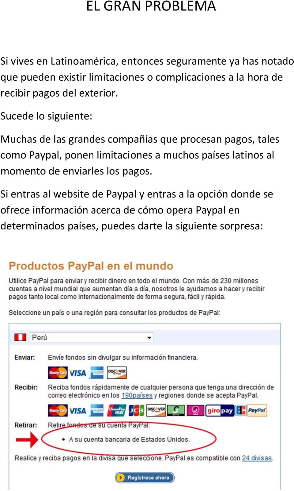 Sucede lo siguiente: Muchas de las grandes compañías que procesan pagos, tales como Paypal, ponenn limitaciones a muchos países