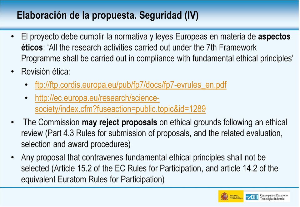 compliance with fundamental ethical principles Revisión ética: ftp://ftp.cordis.europa.eu/pub/fp7/docs/fp7-evrules_en.pdf http://ec.europa.eu/research/sciencesociety/index.cfm?fuseaction=public.