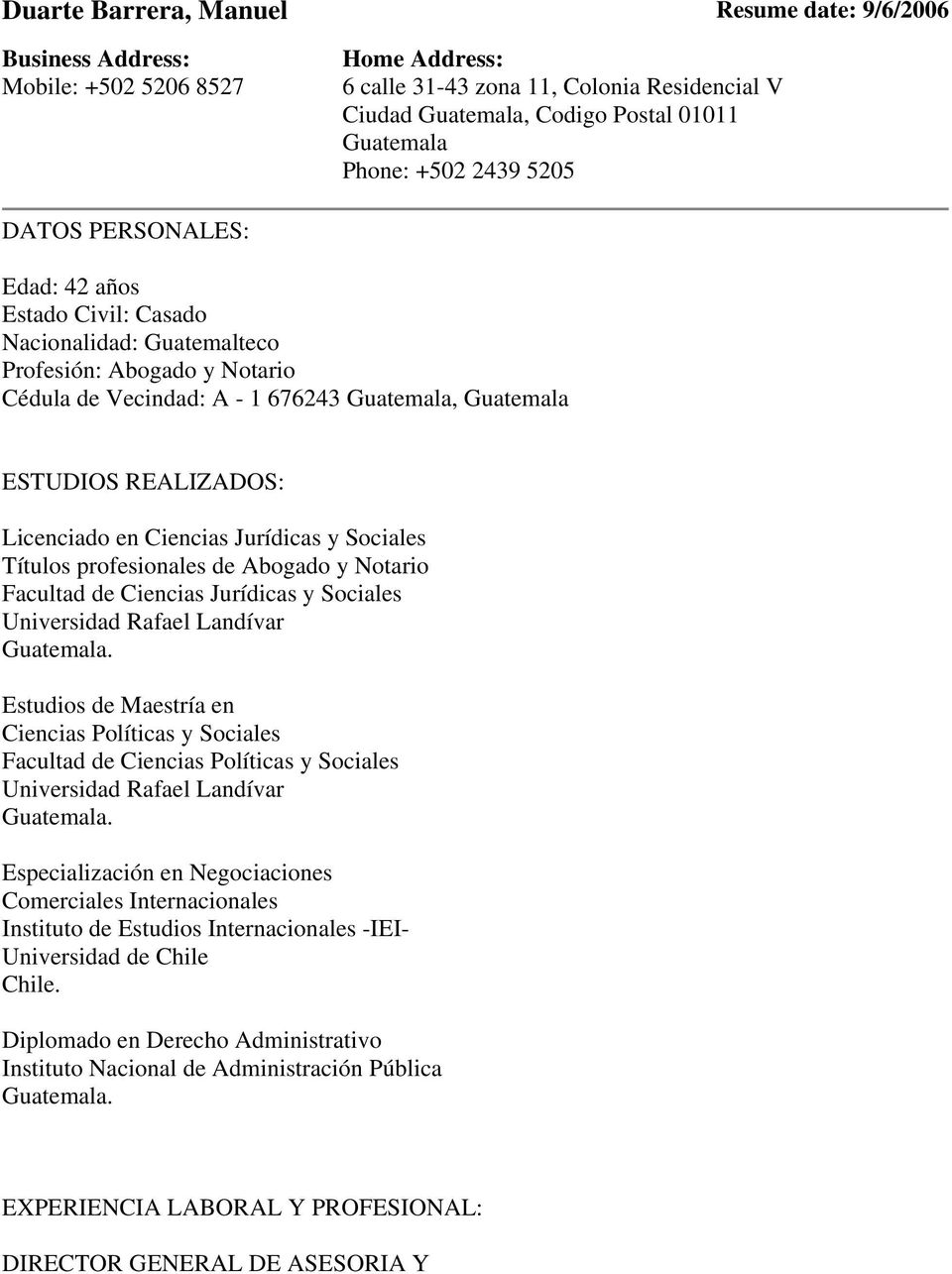 Licenciado en Ciencias Jurídicas y Sociales Títulos profesionales de Abogado y Notario Facultad de Ciencias Jurídicas y Sociales Guatemala.