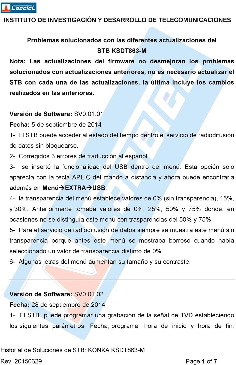 01 Fecha: 5 de septiembre de 2014 1- El STB puede acceder al estado del tiempo dentro el servicio de radiodifusión de datos sin bloquearse. 2- Corregidos 3 errores de traducción al español.