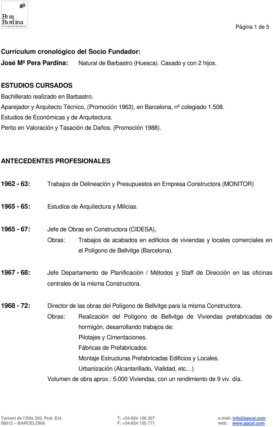 ANTECEDENTES PROFESIONALES 1962-63: Trabajos de Delineación y Presupuestos en Empresa Constructora (MONITOR) 1965-65: Estudios de Arquitectura y Milicias.