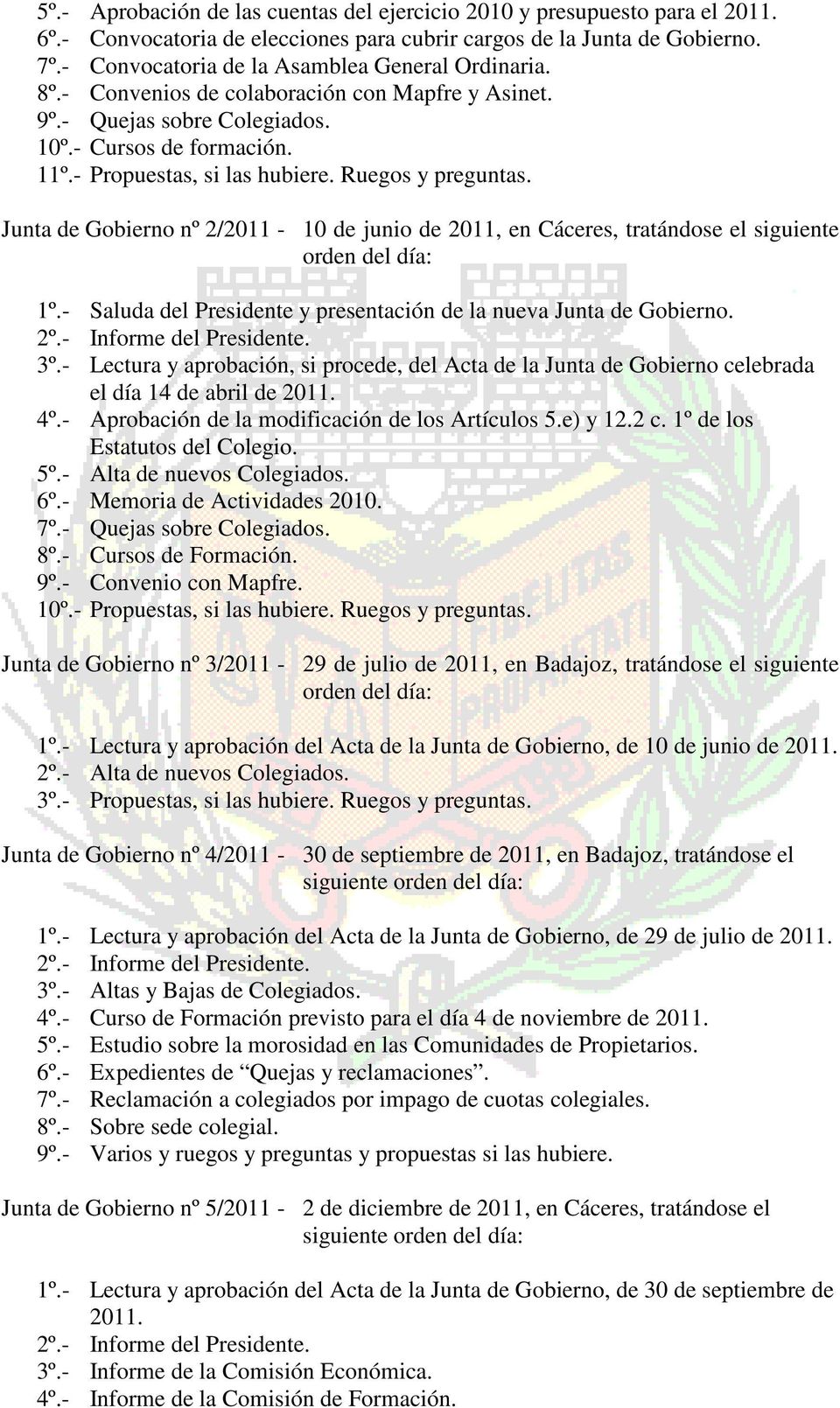 Ruegos y preguntas. Junta de Gobierno nº 2/2011-10 de junio de 2011, en Cáceres, tratándose el siguiente orden del día: 1º.- Saluda del Presidente y presentación de la nueva Junta de Gobierno. 2º.