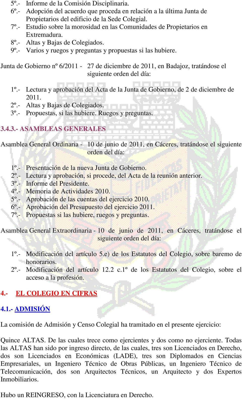 Junta de Gobierno nº 6/2011-27 de diciembre de 2011, en Badajoz, tratándose el siguiente orden del día: 1º.- Lectura y aprobación del Acta de la Junta de Gobierno, de 2 de diciembre de 2011. 2º.