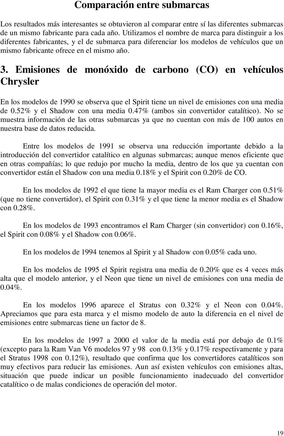 Emisiones de monóxido de carbono (CO) en vehículos Chrysler En los modelos de 1990 se observa que el Spirit tiene un nivel de emisiones con una media de 0.52% y el Shadow con una media 0.