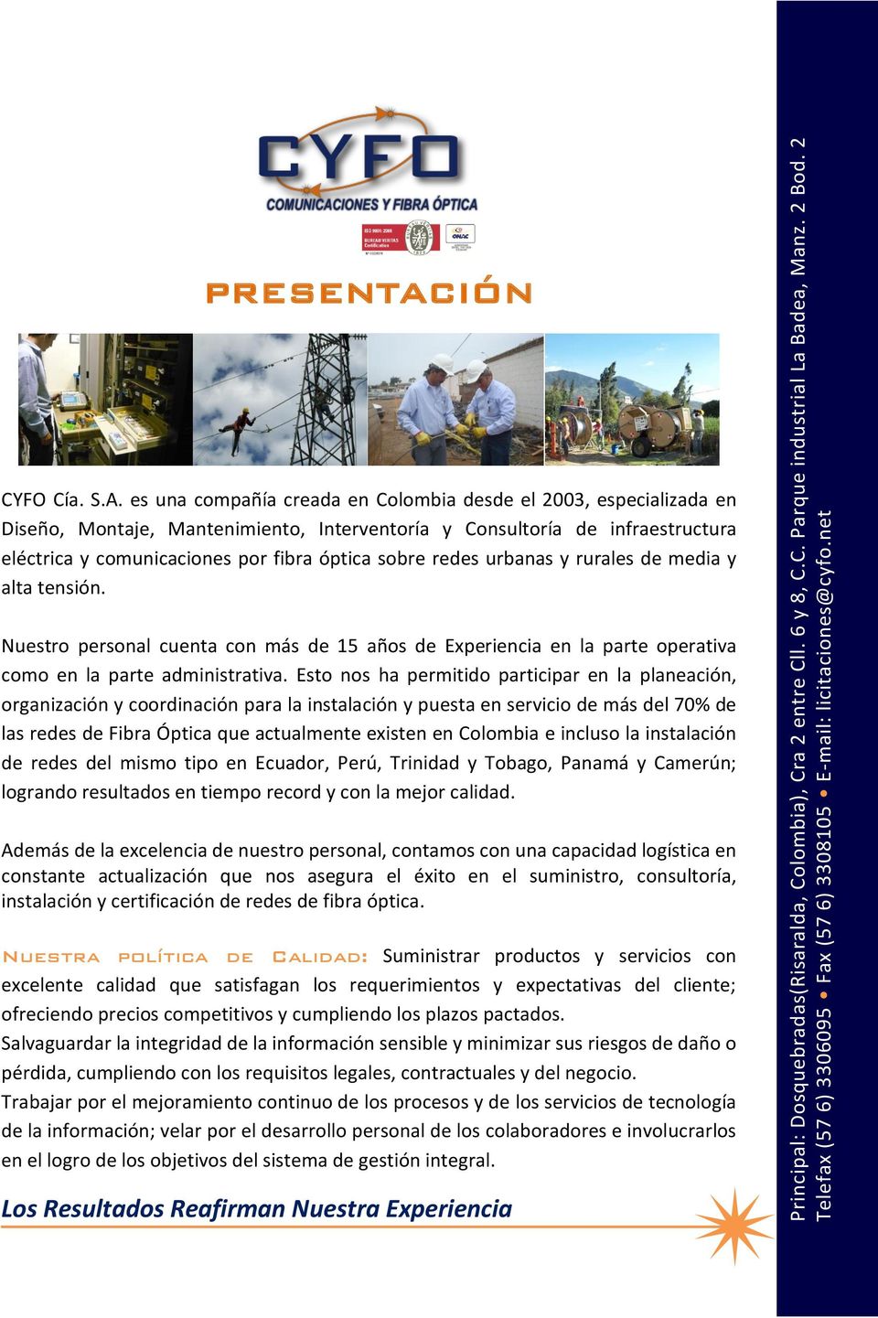 es una compañía creada en Colombia desde el 2003, especializada en Diseño, Montaje, Mantenimiento, Interventoría y Consultoría de infraestructura eléctrica y comunicaciones por fibra óptica sobre