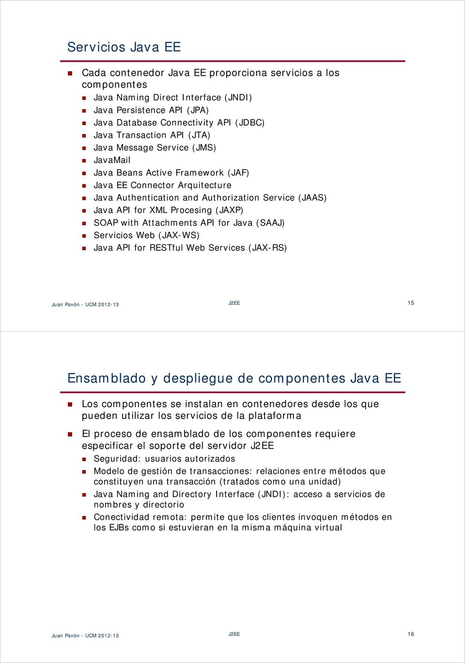 SOAP with Attachments API for Java (SAAJ) Servicios Web (JAX-WS) Java API for RESTful Web Services (JAX-RS) Juan Pavón - UCM 2012-13 J2EE 15 Ensamblado y de componentes Java EE Los componentes se
