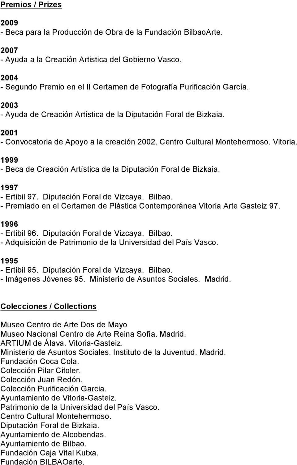Centro Cultural Montehermoso. Vitoria. 1999 - Beca de Creación Artística de la Diputación Foral de Bizkaia. 1997 - Ertibil 97. Diputación Foral de Vizcaya. Bilbao.