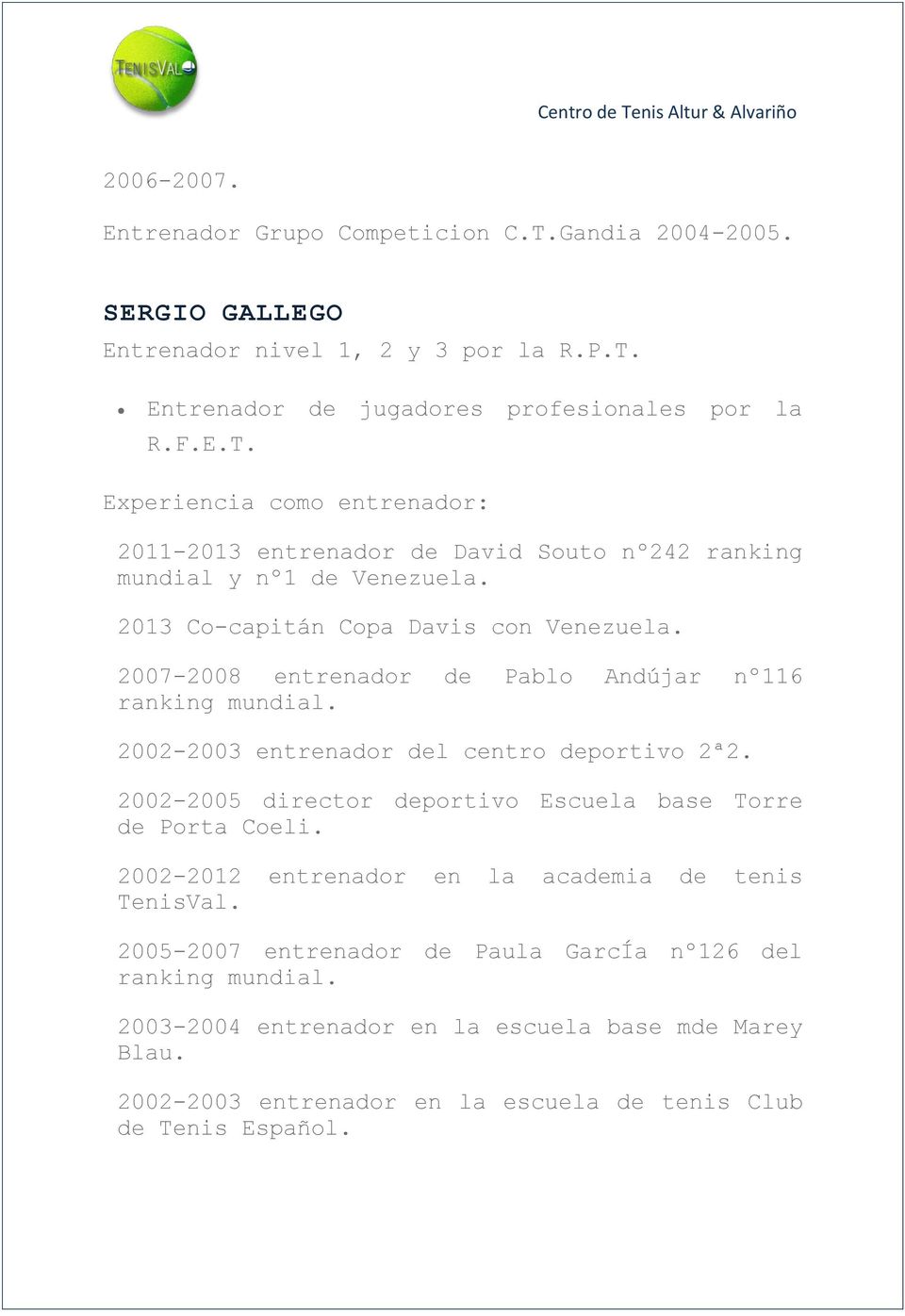 2002-2005 director deportivo Escuela base Torre de Porta Coeli. 2002-2012 entrenador en la academia de tenis TenisVal. 2005-2007 entrenador de Paula GarcÍa nº126 del ranking mundial.