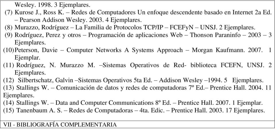 2 (9) Rodríguez, Perez y otros Programación de aplicaciones Web Thonson Paraninfo 2003 3 (10) Peterson, Davie Computer Networks A Systems Approach Morgan Kaufmann. 2007. 1 Ejemplar. (11) Rodríguez, N.