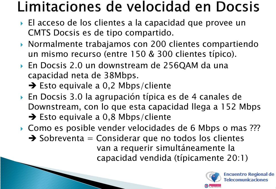 0 un downstream de 256QAM da una capacidad neta de 38Mbps. Esto equivale a 0,2 Mbps/cliente En Docsis 3.