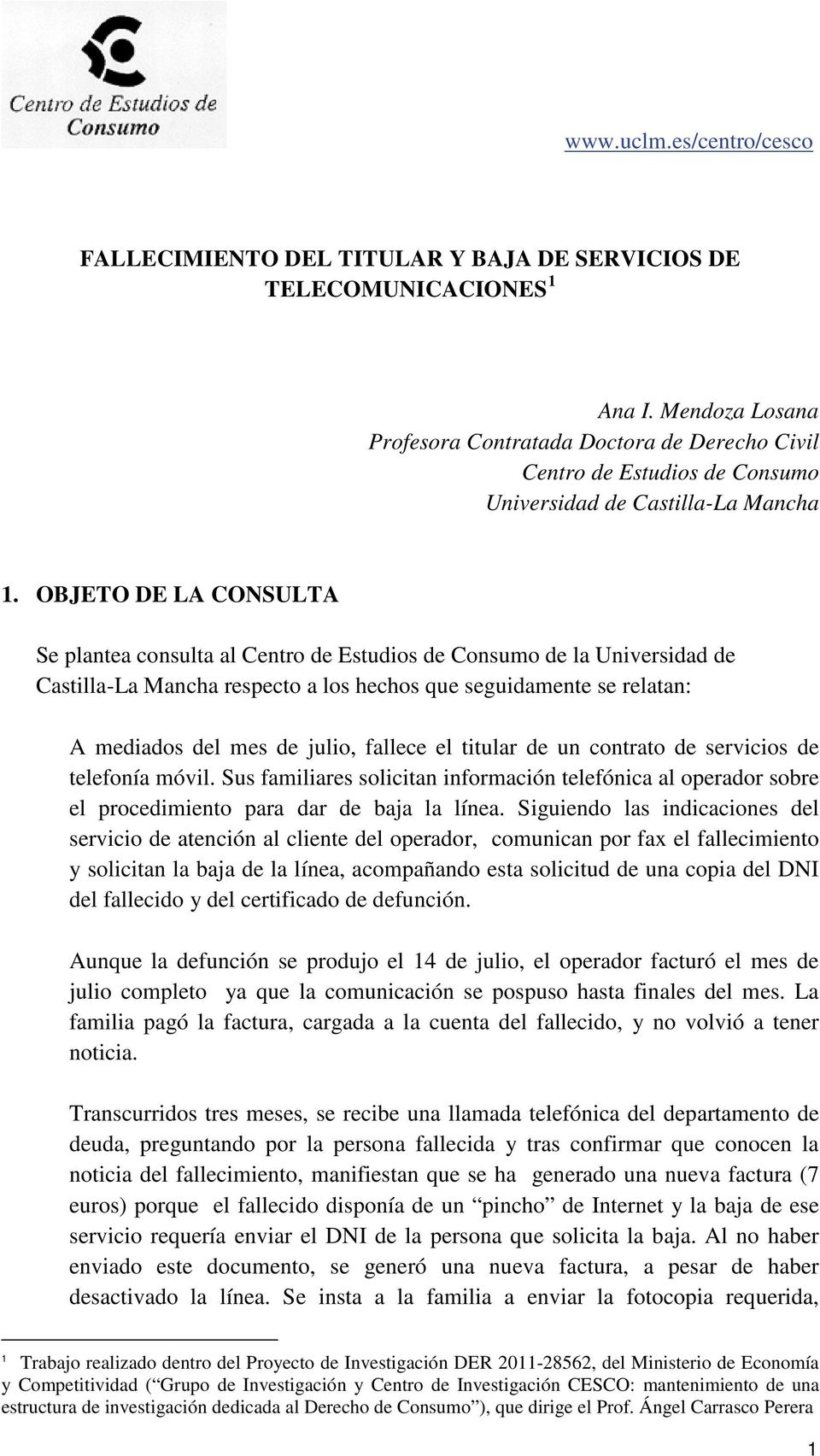 OBJETO DE LA CONSULTA Se plantea consulta al Centro de Estudios de Consumo de la Universidad de Castilla-La Mancha respecto a los hechos que seguidamente se relatan: A mediados del mes de julio,