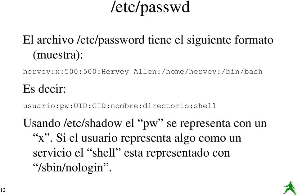 usuario:pw:uid:gid:nombre:directorio:shell Usando /etc/shadow el pw se representa