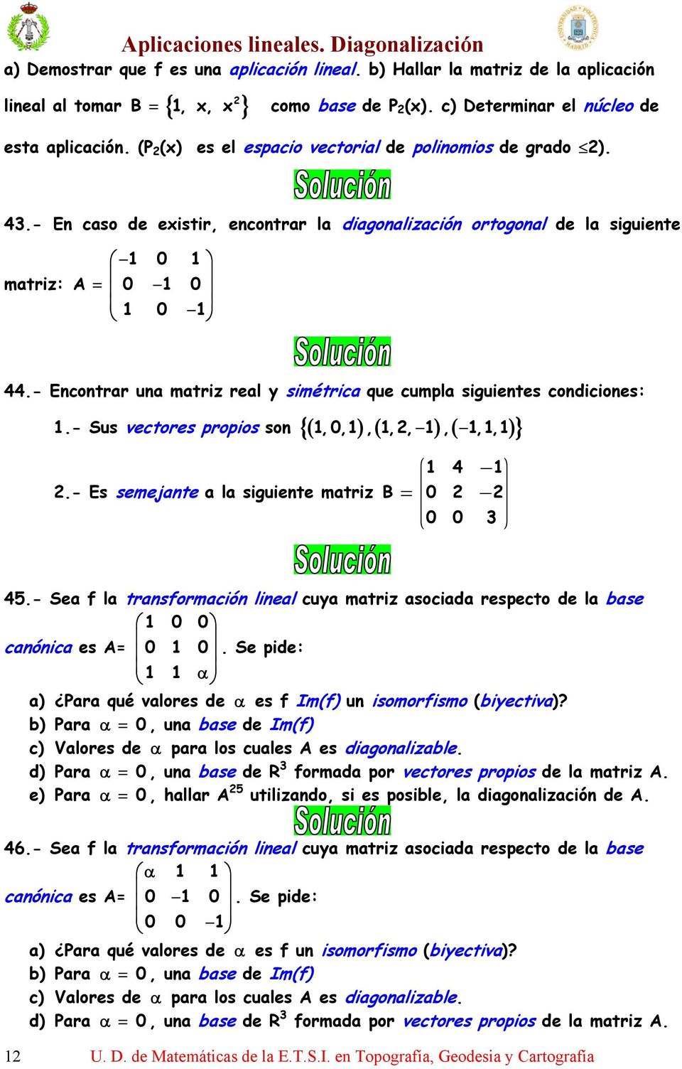 - Encontrar una matriz real y simétrica que cumpla siguientes condiciones:.- Sus vectores propios son,,,,,,,,.- Es semejante a la siguiente matriz æ 4 ö - B = - ç è ø 45.
