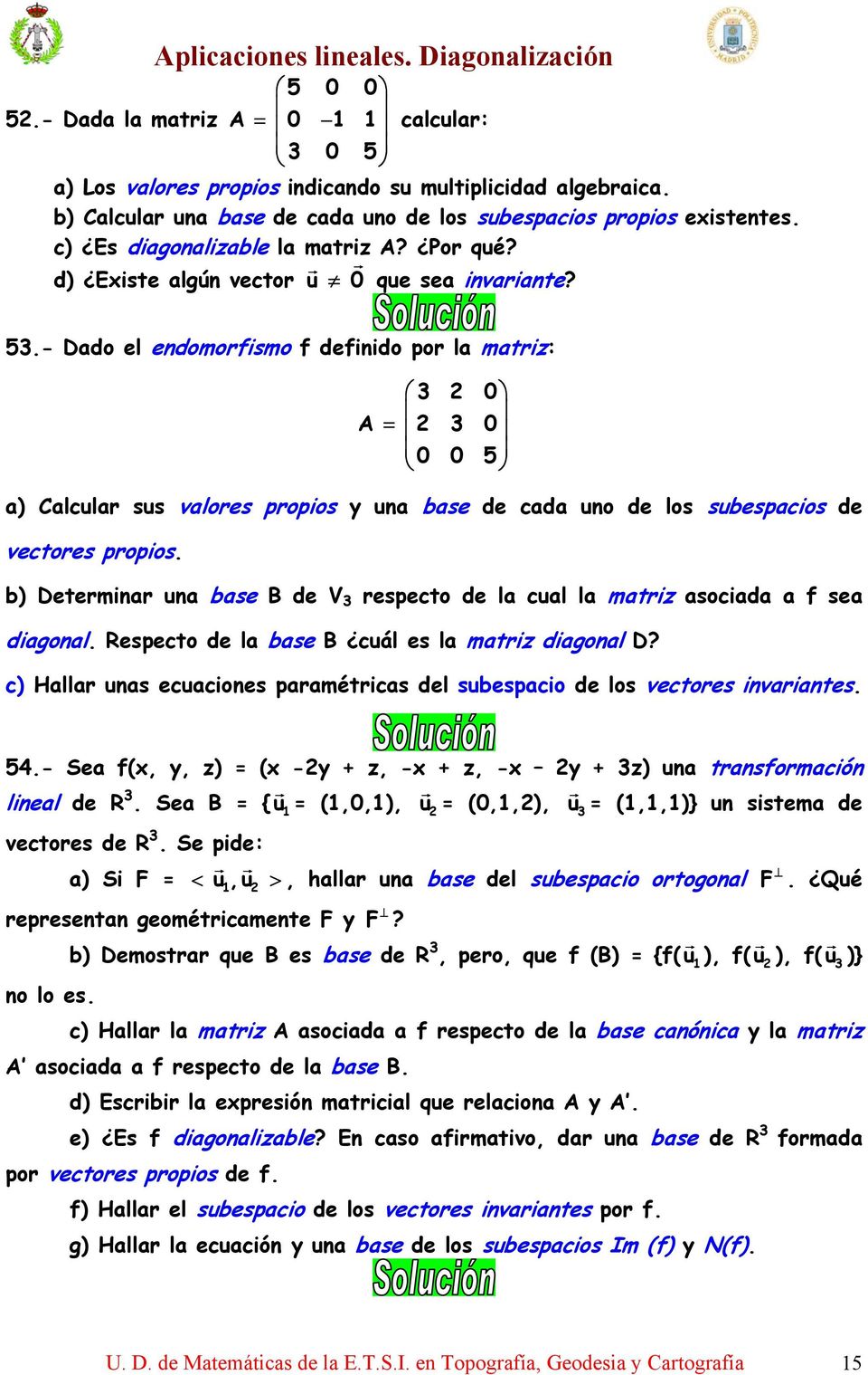 - Dado el endomorfismo f definido por la matriz: A 5 a) Calcular sus valores propios y una base de cada uno de los subespacios de vectores propios.