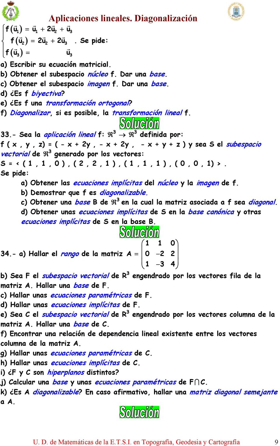 .- Sea la aplicación lineal f: definida por: f ( x, y, z) = ( - x + y, - x + y, - x + y + z ) y sea S el subespacio vectorial de generado por los vectores: S = < (,, ), (,, ), (,, ), (,, ) >.