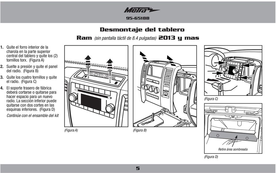 El soporte trasero de fábrica deberá cortarse o quitarse para hacer espacio para un nuevo radio.