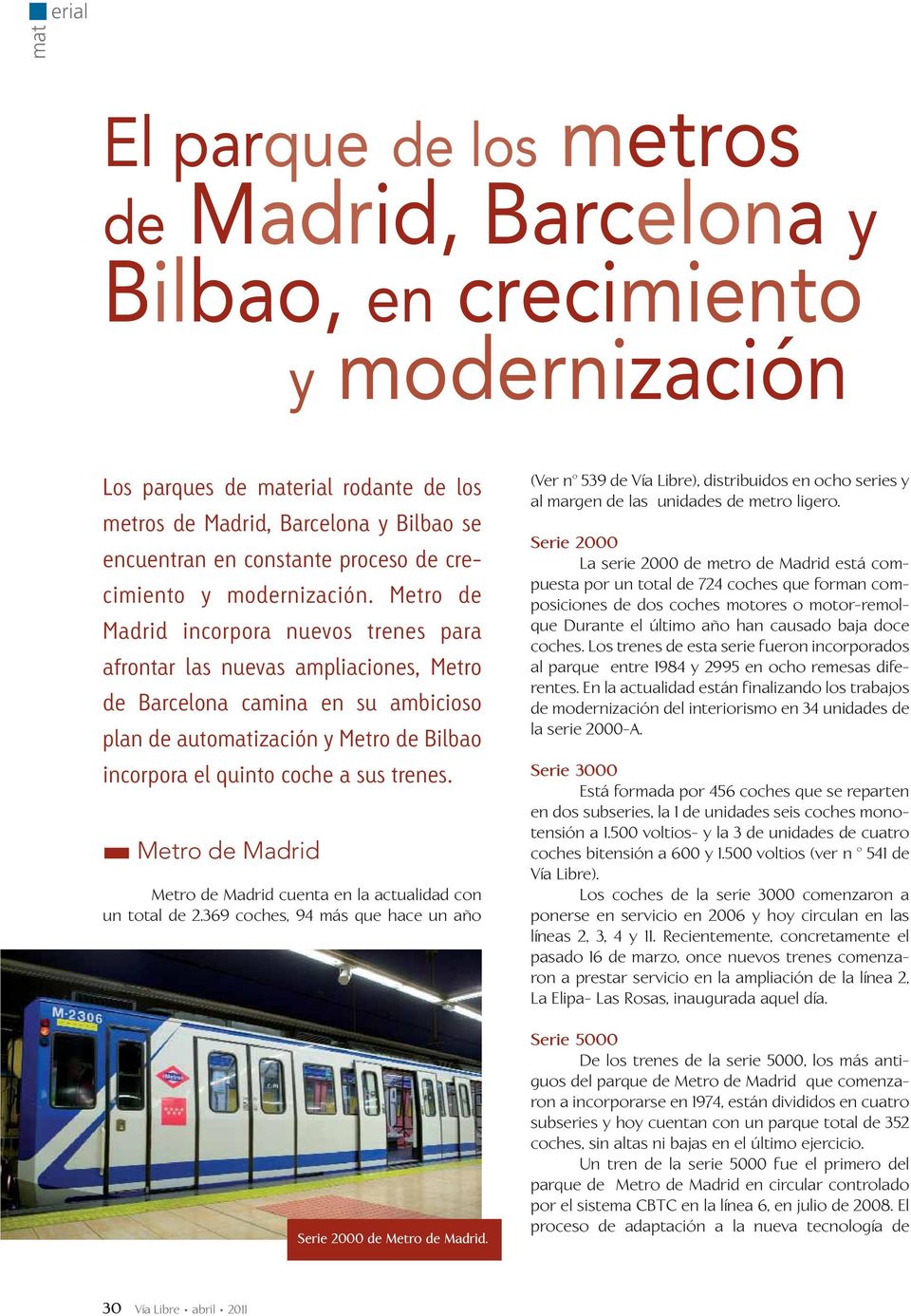 Madrid incorpora nuevos trenes para afrontar las nuevas ampliaciones, Metro de Barcelona camina en su ambicioso plan de automatización y Bilbao incorpora el quinto coche a sus trenes.