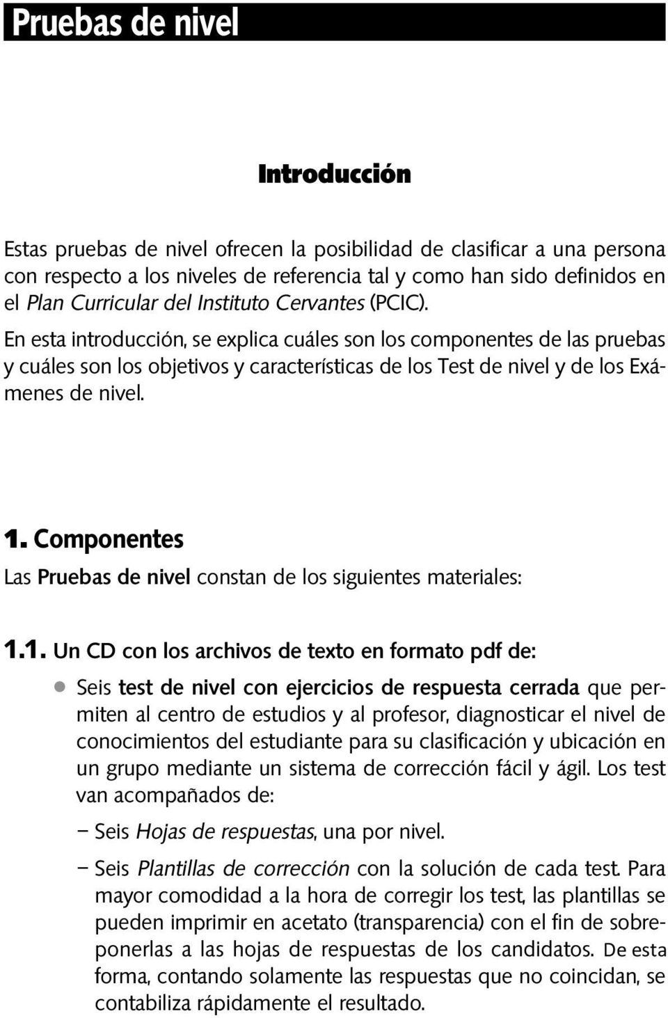 1. Componentes Las Pruebas de nivel constan de los siguientes materiales: 1.1. Un CD con los archivos de texto en formato pdf de: Seis test de nivel con ejercicios de respuesta cerrada que per -