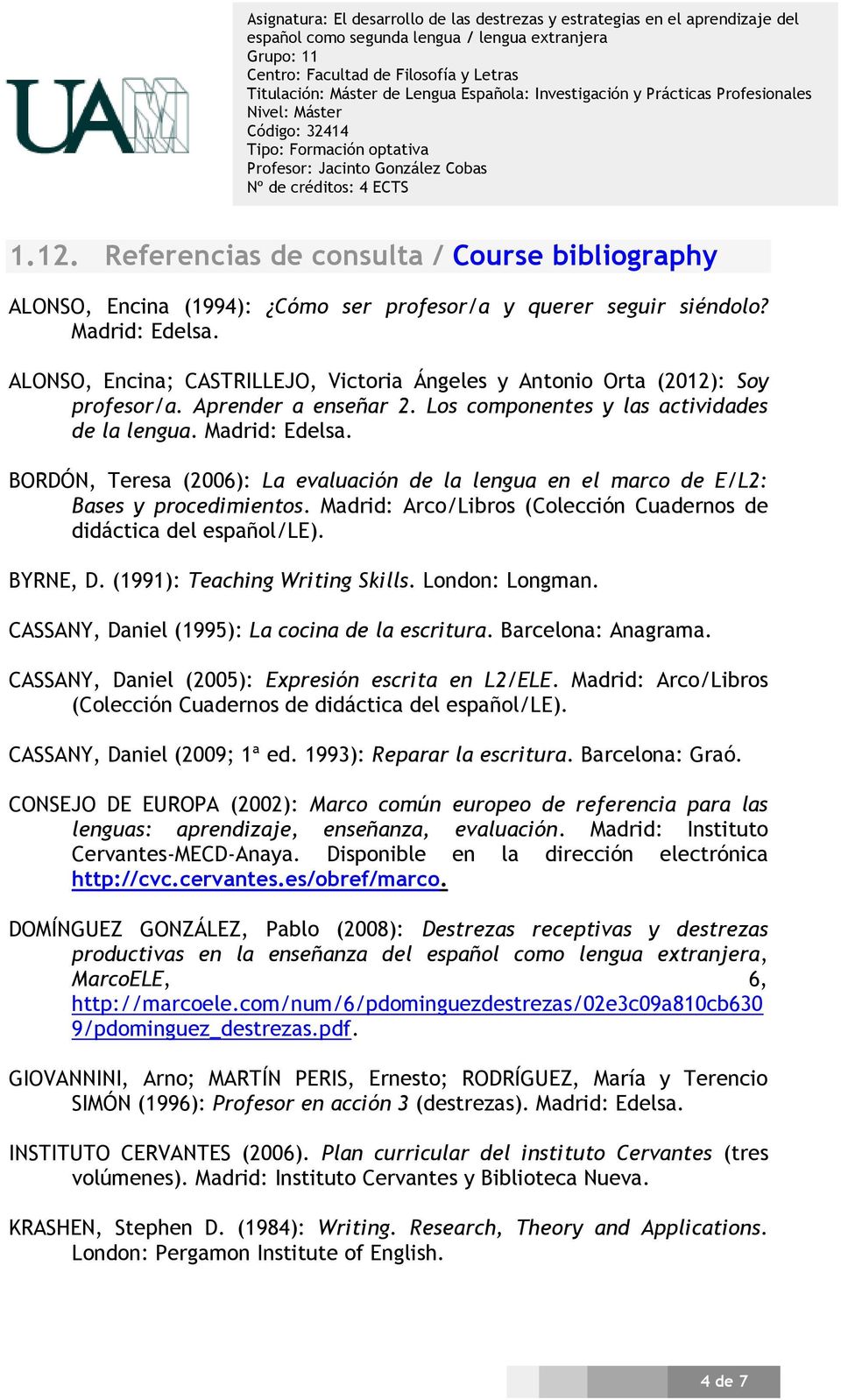 BORDÓN, Teresa (2006): La evaluación de la lengua en el marco de E/L2: Bases y procedimientos. Madrid: Arco/Libros (Colección Cuadernos de didáctica del español/le). BYRNE, D.