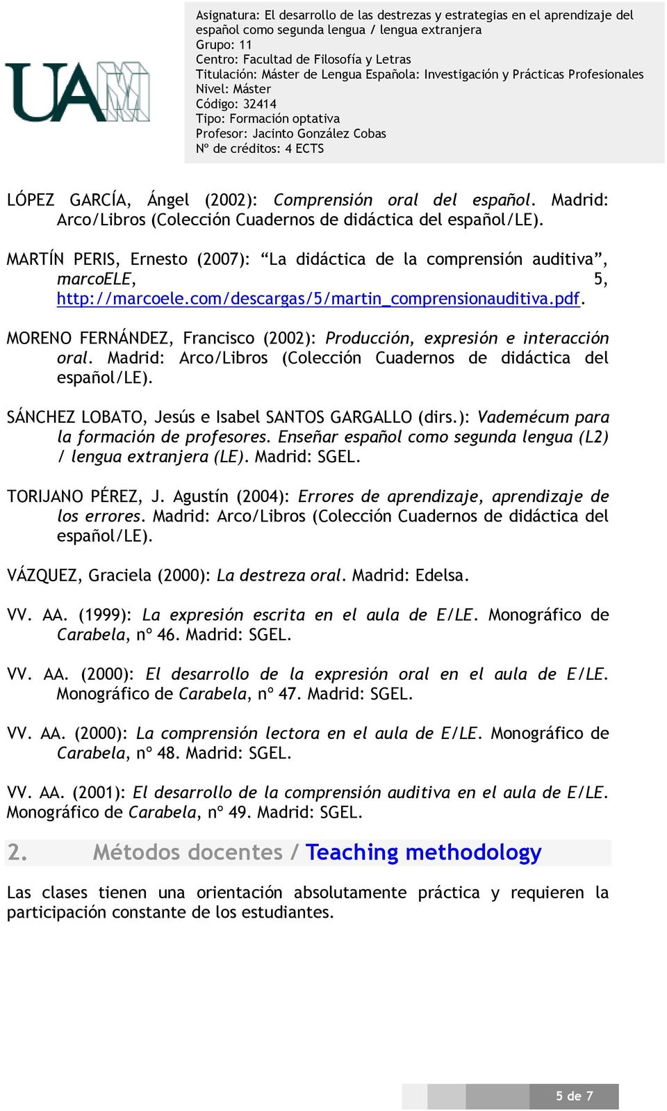 MORENO FERNÁNDEZ, Francisco (2002): Producción, expresión e interacción oral. Madrid: Arco/Libros (Colección Cuadernos de didáctica del español/le).