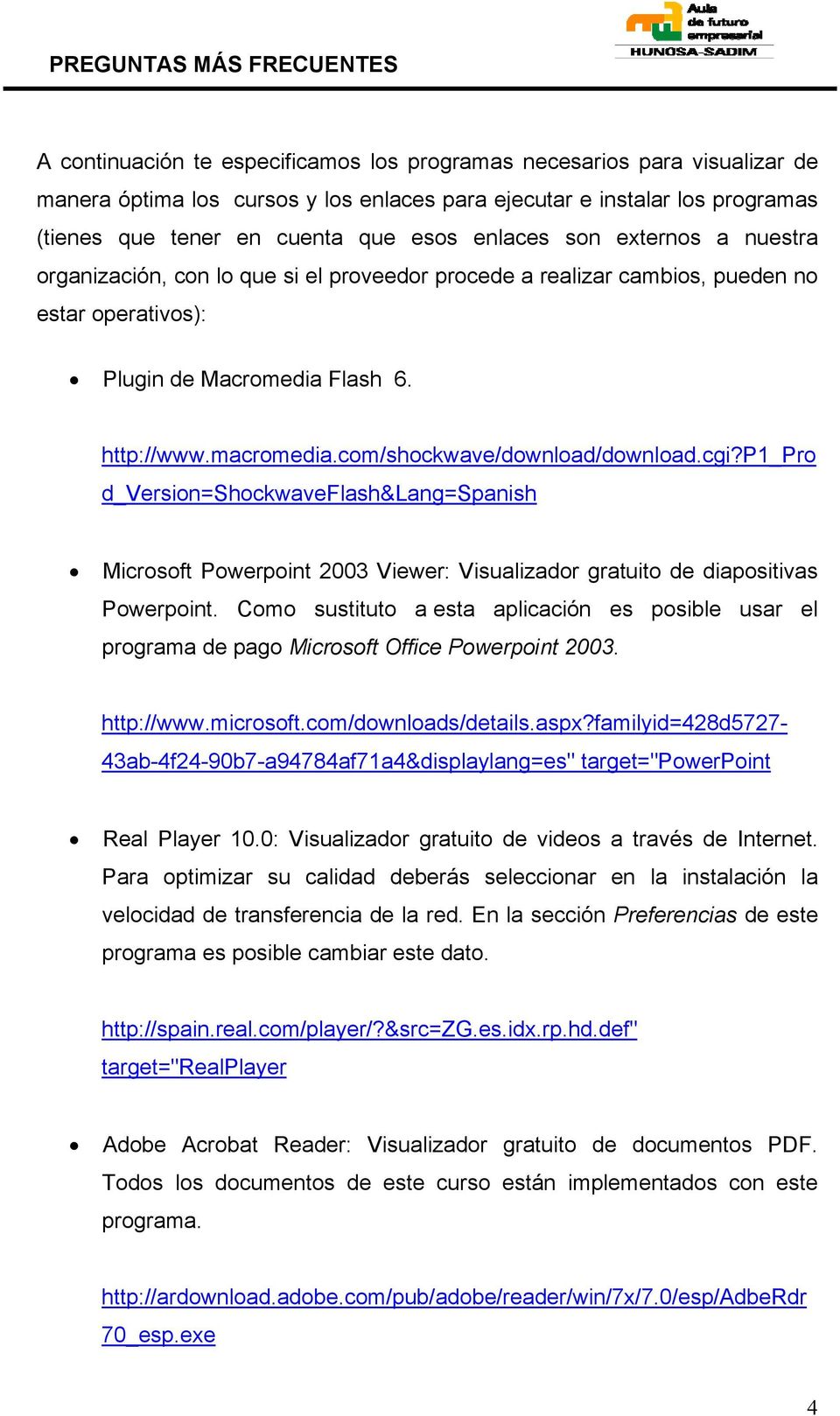 com/shockwave/download/download.cgi?p1_pro d_version=shockwaveflash&lang=spanish Microsoft Powerpoint 2003 Viewer: Visualizador gratuito de diapositivas Powerpoint.
