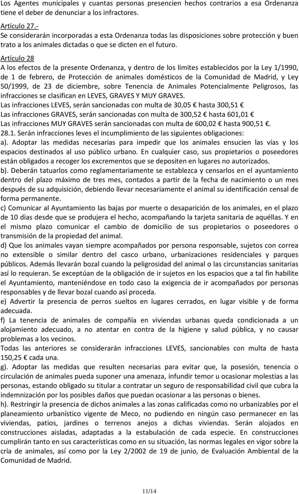 Artículo 28 A los efectos de la presente Ordenanza, y dentro de los límites establecidos por la Ley 1/1990, de 1 de febrero, de Protección de animales domésticos de la Comunidad de Madrid, y Ley