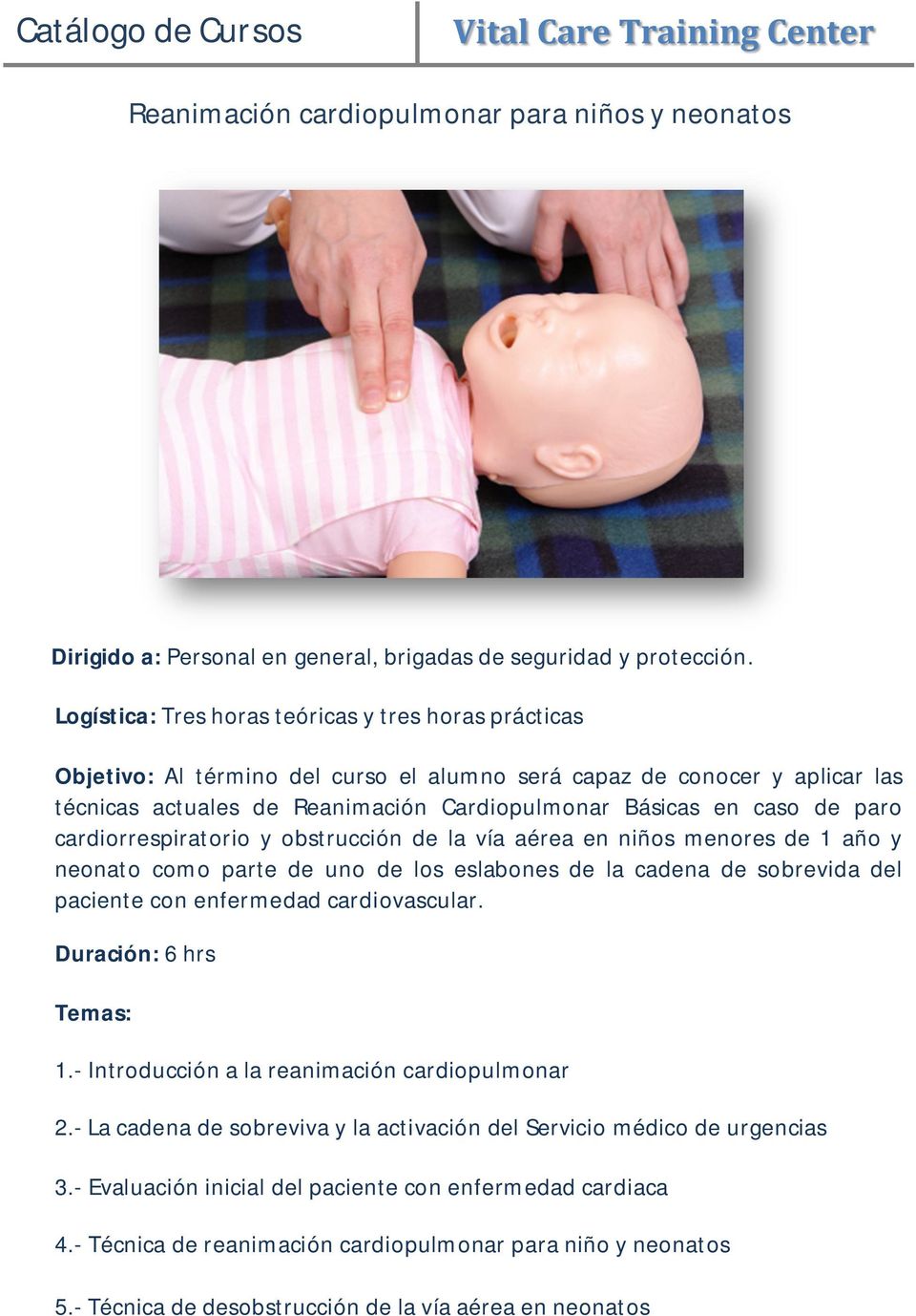 paro cardiorrespiratorio y obstrucción de la vía aérea en niños menores de 1 año y neonato como parte de uno de los eslabones de la cadena de sobrevida del paciente con enfermedad cardiovascular.