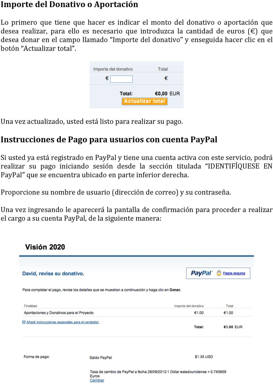 Instrucciones de Pago para usuarios con cuenta PayPal Si usted ya está registrado en PayPal y tiene una cuenta activa con este servicio, podrá realizar su pago iniciando sesión desde la sección