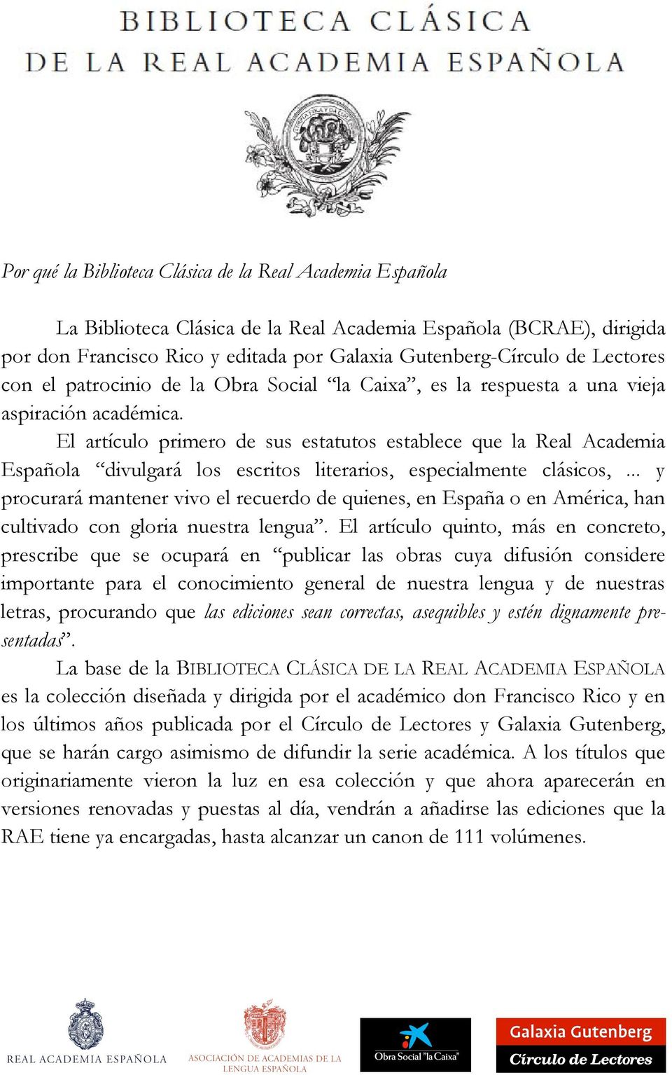 El artículo primero de sus estatutos establece que la Real Academia Española divulgará los escritos literarios, especialmente clásicos,.