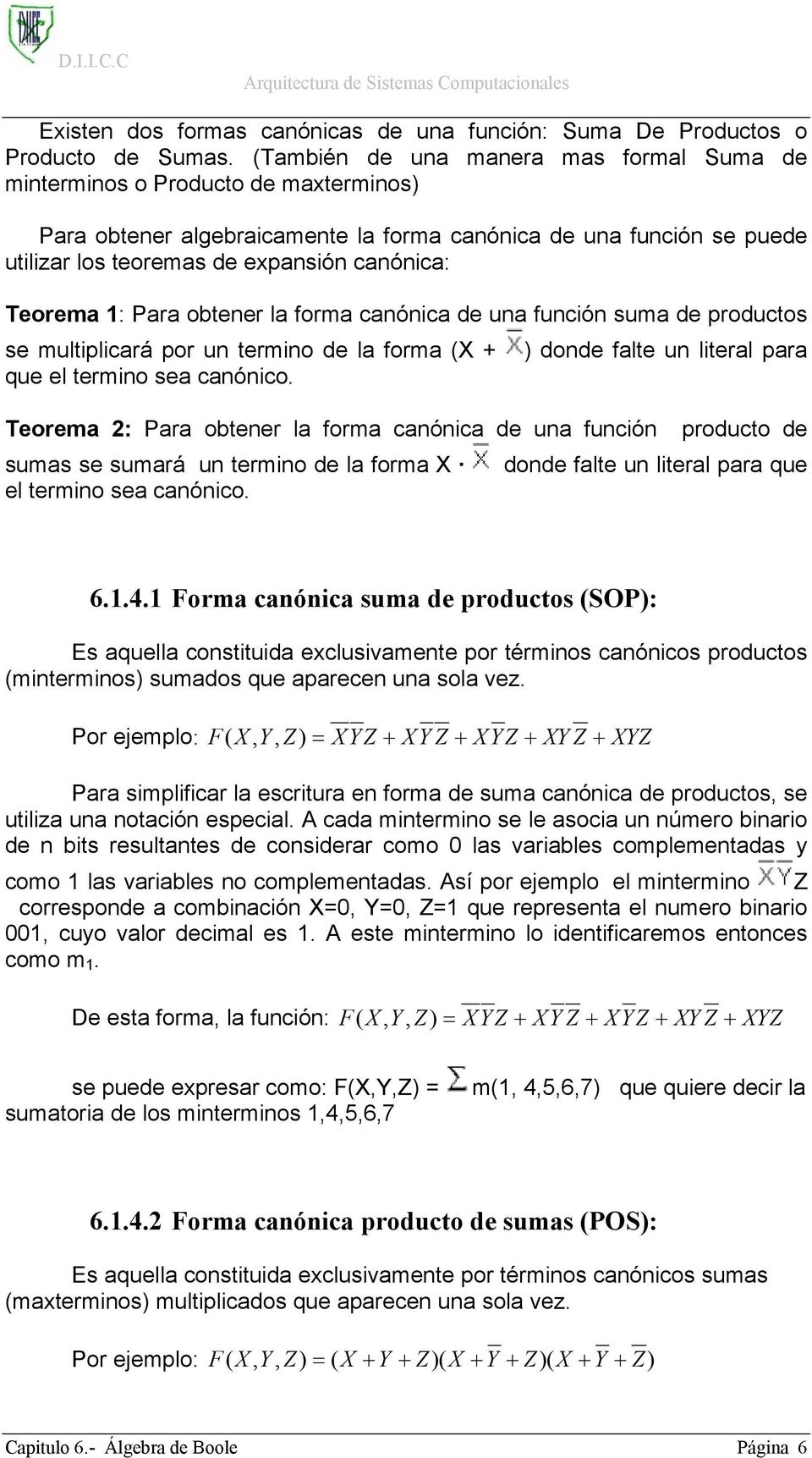 Teorema 1: Para obtener la forma canónica de una función suma de productos se multiplicará por un termino de la forma (X + ) donde falte un literal para que el termino sea canónico.