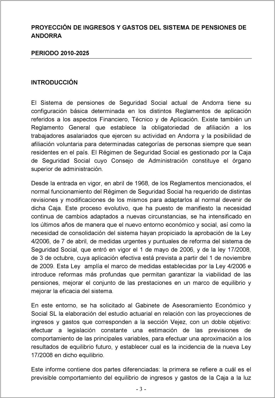 Existe también un Reglamento General que establece la obligatoriedad de afiliación a los trabajadores asalariados que ejercen su actividad en Andorra y la posibilidad de afiliación voluntaria para