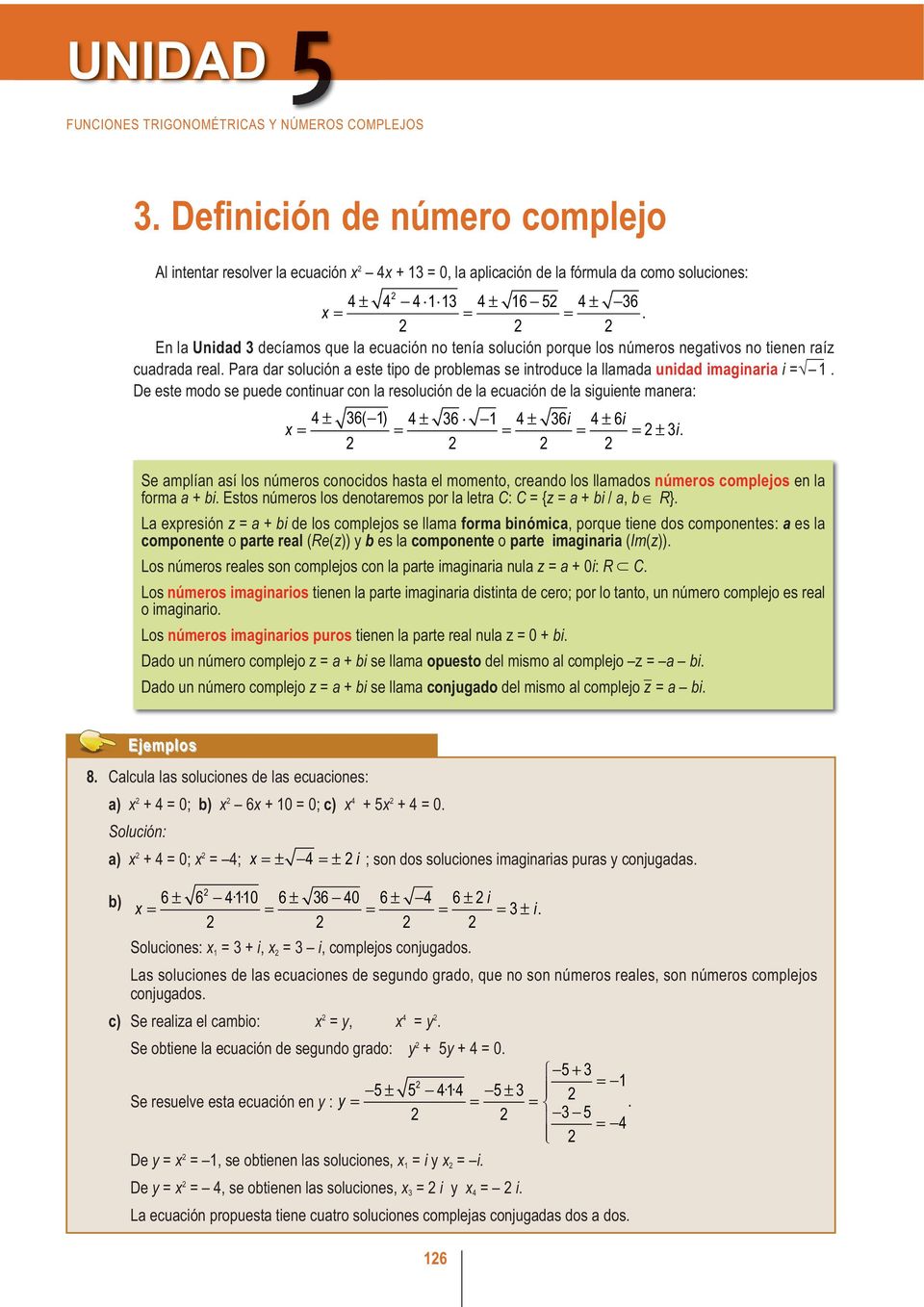 De este modo se puede cotiuar co la resolució de la ecuació de la siguiete maera: i i x = ± 6( ) = ± 6 = ± 6 = ± 6 = ± i.