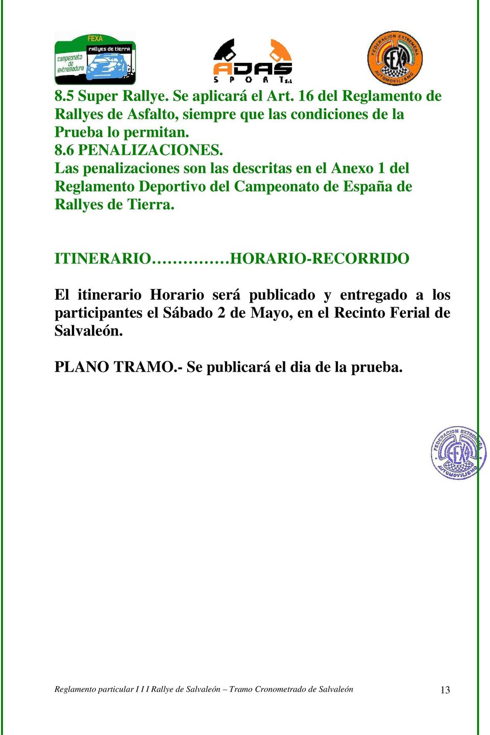ITINERARIO HORARIO-RECORRIDO El itinerario Horario será publicado y entregado a los participantes el Sábado 2 de Mayo, en el Recinto Ferial