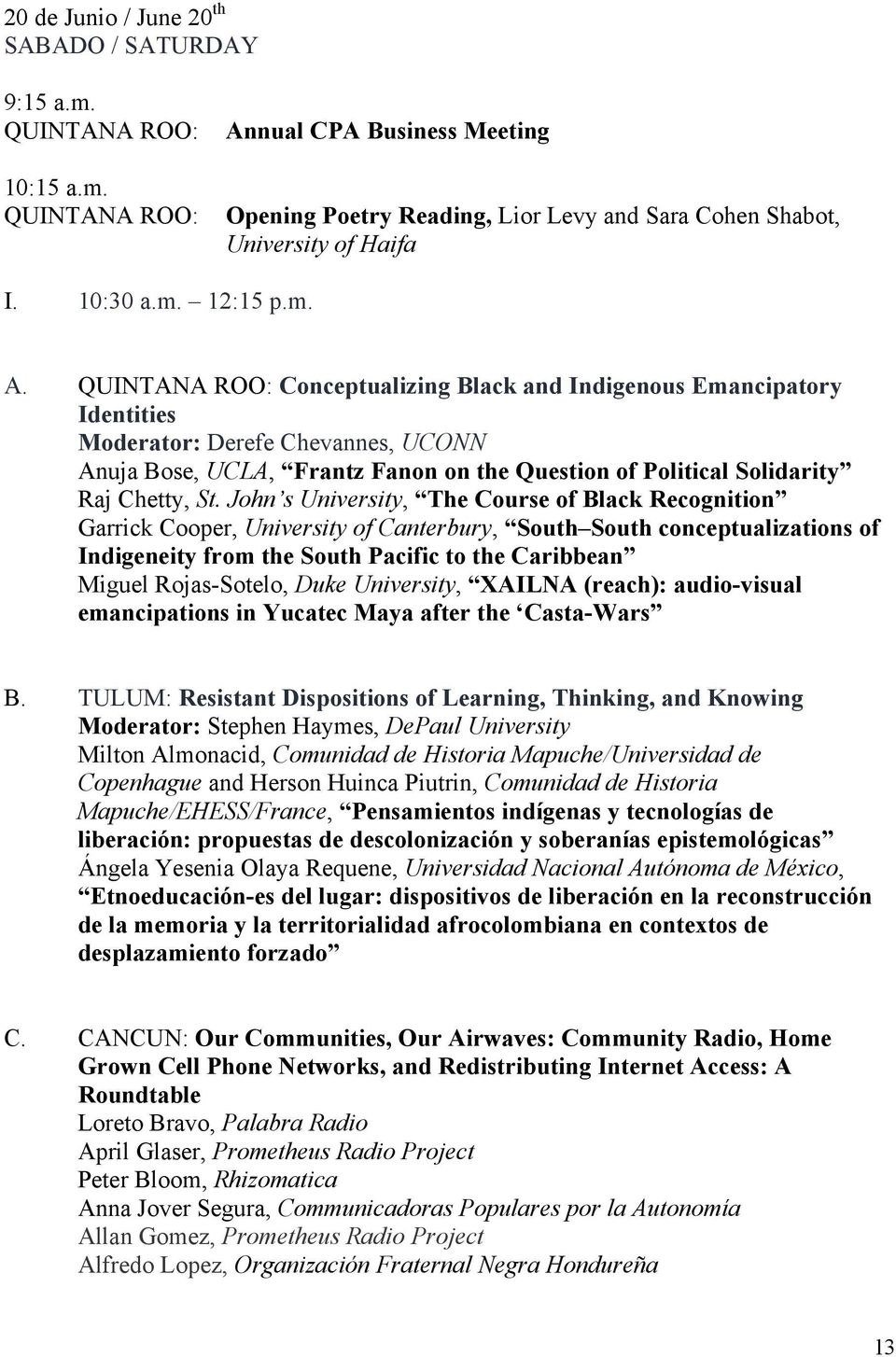 Conceptualizing Black and Indigenous Emancipatory Identities Moderator: Derefe Chevannes, UCONN Anuja Bose, UCLA, Frantz Fanon on the Question of Political Solidarity Raj Chetty, St.