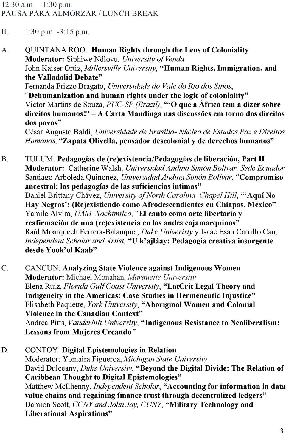 Human Rights through the Lens of Coloniality Moderator: Siphiwe Ndlovu, University of Venda John Kaiser Ortiz, Millersville University, Human Rights, Immigration, and the Valladolid Debate Fernanda