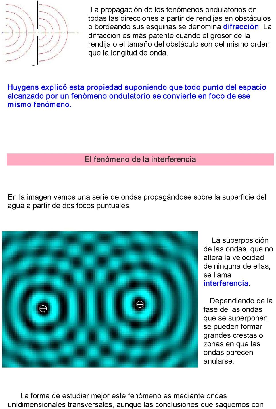 Huygens explicó esta propiedad suponiendo que todo punto del espacio alcanzado por un fenómeno ondulatorio se convierte en foco de ese mismo fenómeno.