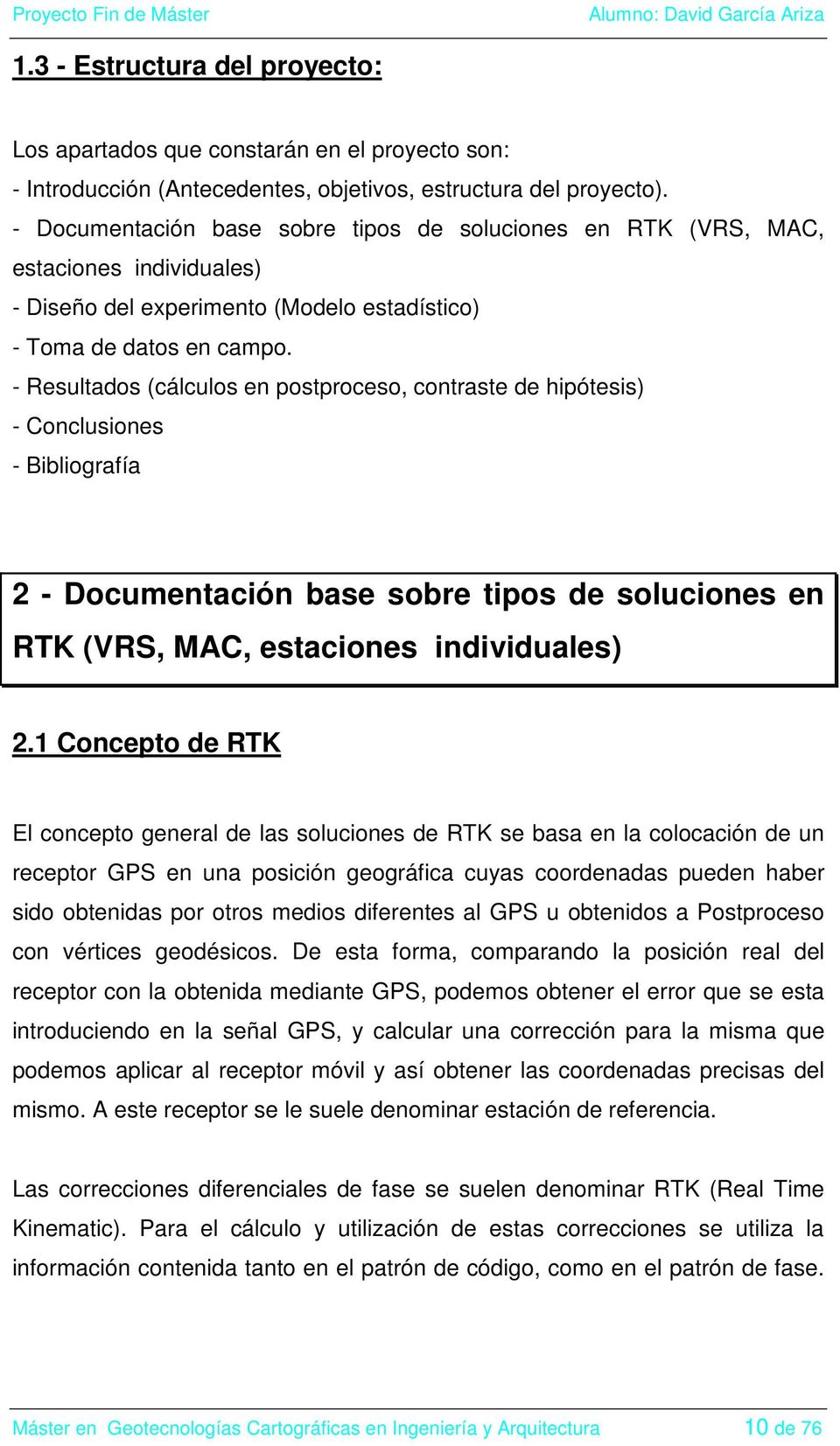 - Resultados (cálculos en postproceso, contraste de hipótesis) - Conclusiones - Bibliografía 2 - Documentación base sobre tipos de soluciones en RTK (VRS, MAC, estaciones individuales) 2.