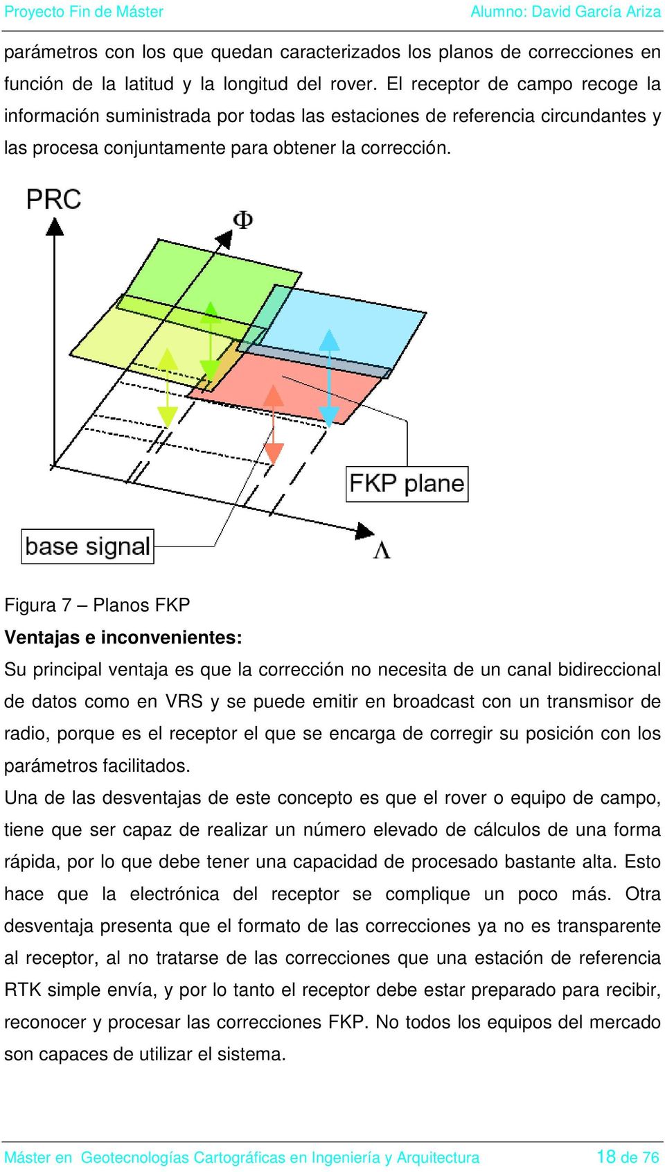 Figura 7 Planos FKP Ventajas e inconvenientes: Su principal ventaja es que la corrección no necesita de un canal bidireccional de datos como en VRS y se puede emitir en broadcast con un transmisor de