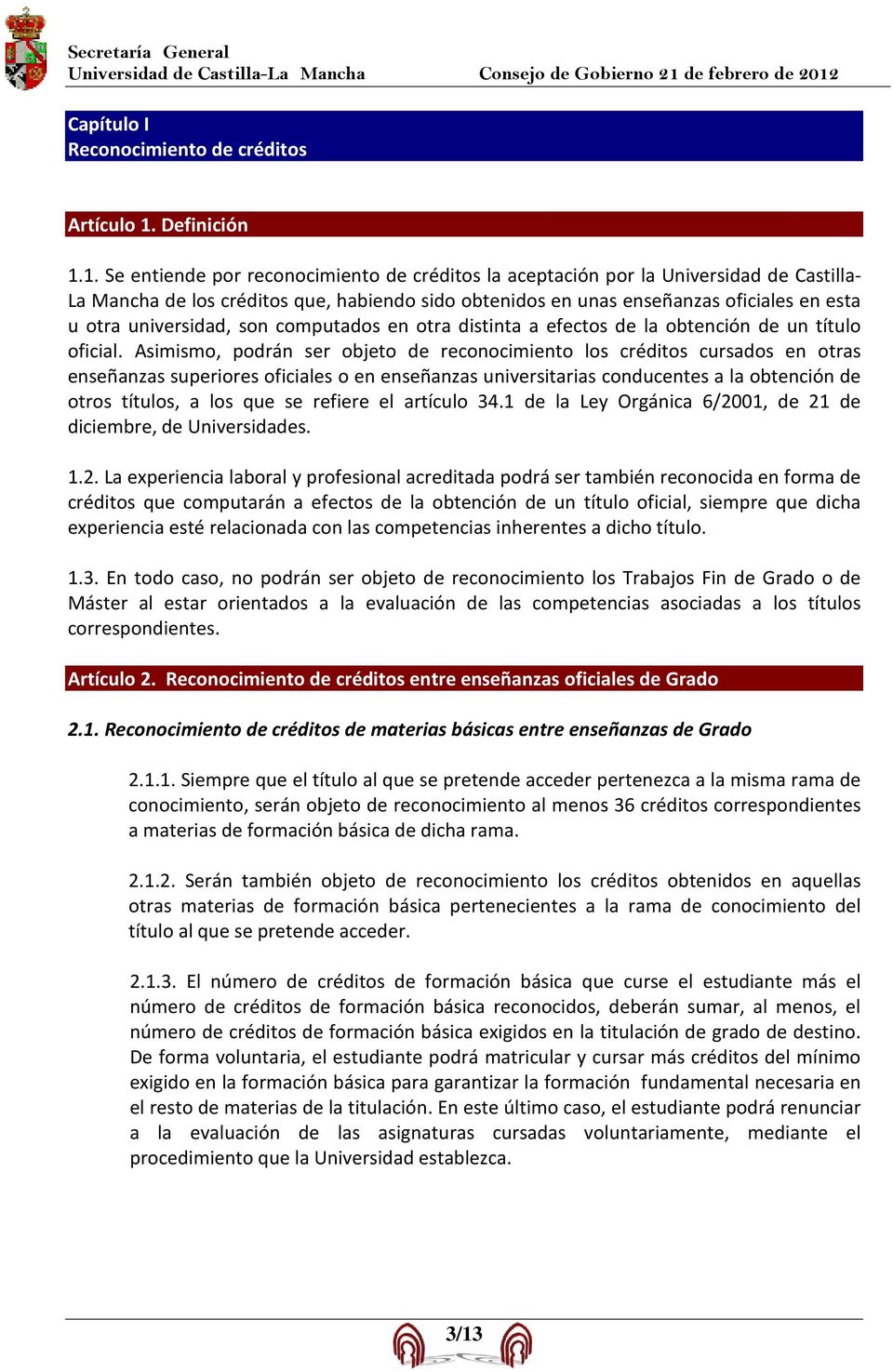 1. Se entiende por reconocimiento de créditos la aceptación por la Universidad de Castilla- La Mancha de los créditos que, habiendo sido obtenidos en unas enseñanzas oficiales en esta u otra