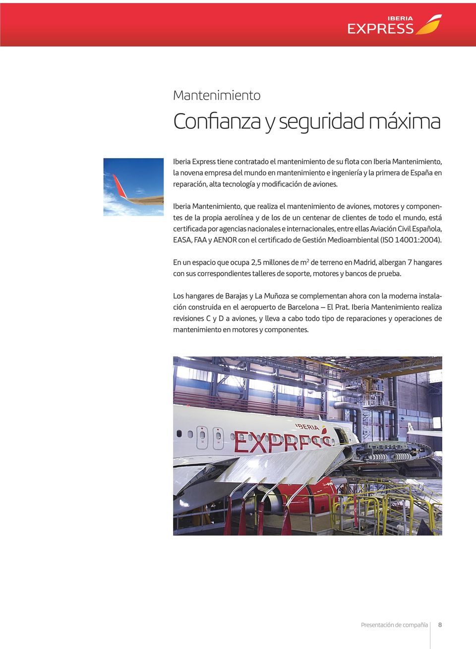 Iberia Mantenimiento, que realiza el mantenimiento de aviones, motores y componentes de la propia aerolínea y de los de un centenar de clientes de todo el mundo, está certificada por agencias