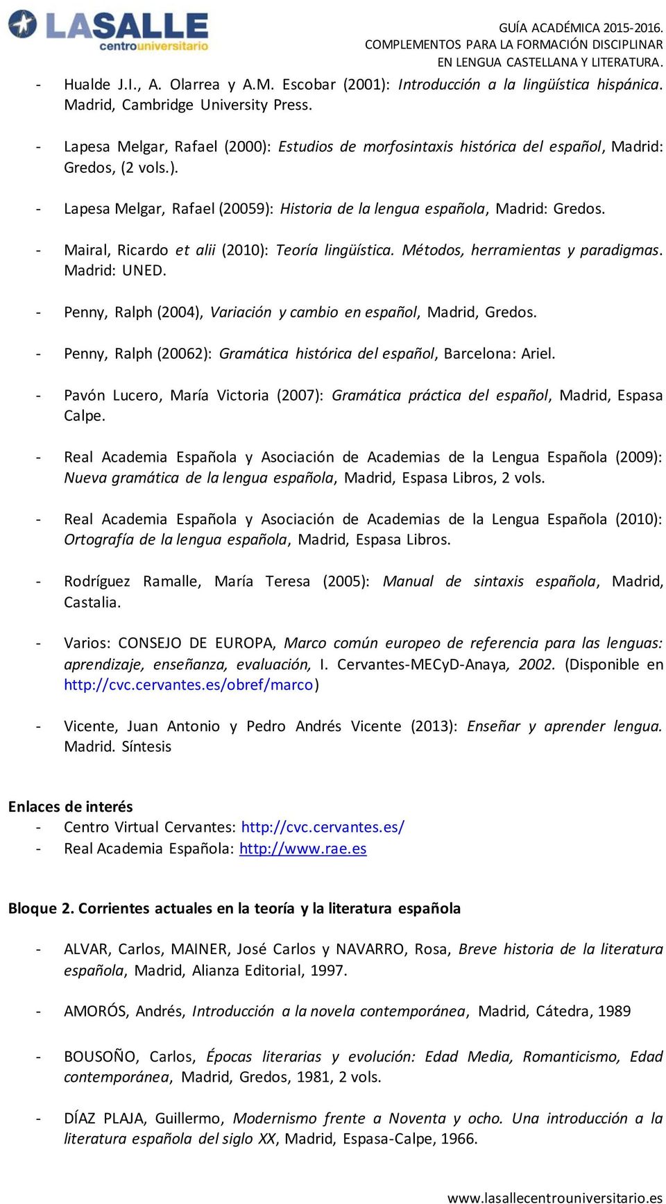 Mairal, Ricardo et alii (2010): Teoría lingüística. Métodos, herramientas y paradigmas. Madrid: UNED. Penny, Ralph (2004), Variación y cambio en español, Madrid, Gredos.