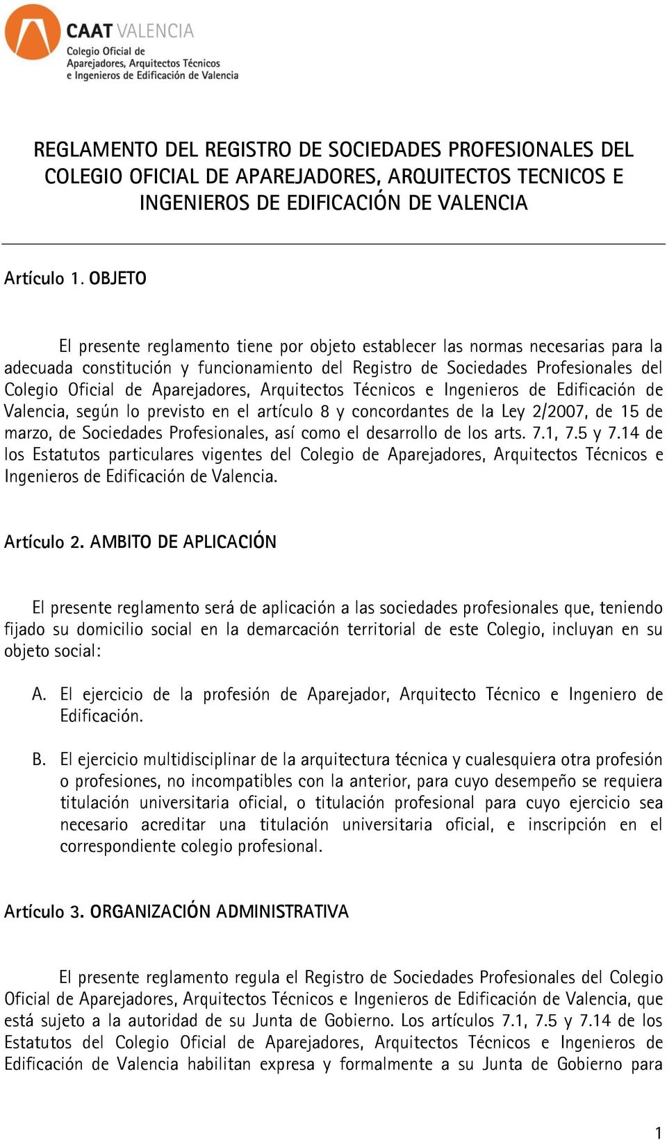 Aparejadores, Arquitectos Técnicos e Ingenieros de Edificación de Valencia, según lo previsto en el artículo 8 y concordantes de la Ley 2/2007, de 15 de marzo, de Sociedades Profesionales, así como