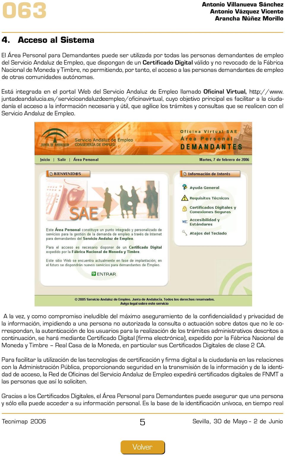 Está integrada en el portal Web del Servicio Andaluz de Empleo llamado Oficinal Virtual, http://www. juntadeandalucia.
